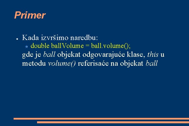 Primer ● Kada izvršimo naredbu: double ball. Volume = ball. volume(); gde je ball Primer ● Kada izvršimo naredbu: double ball. Volume = ball. volume(); gde je ball