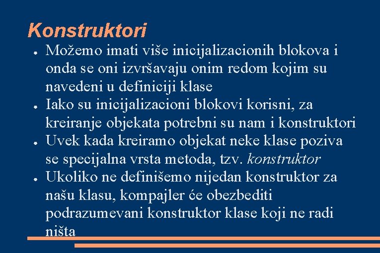 Konstruktori ● ● Možemo imati više inicijalizacionih blokova i onda se oni izvršavaju onim