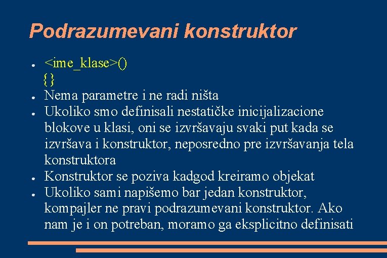 Podrazumevani konstruktor ● ● ● <ime_klase>() {} Nema parametre i ne radi ništa Ukoliko