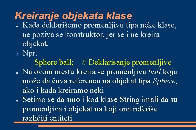 Kreiranje objekata klase ● ● ● Kada deklarišemo promenljivu tipa neke klase, ne poziva