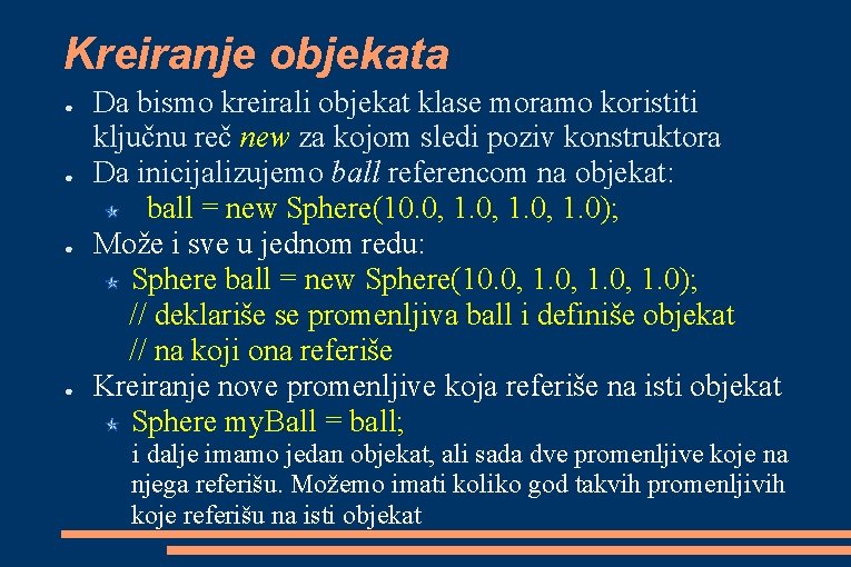 Kreiranje objekata ● ● Da bismo kreirali objekat klase moramo koristiti ključnu reč new Kreiranje objekata ● ● Da bismo kreirali objekat klase moramo koristiti ključnu reč new