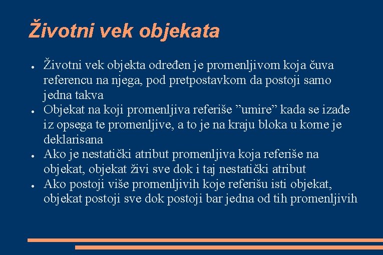 Životni vek objekata ● ● Životni vek objekta određen je promenljivom koja čuva referencu Životni vek objekata ● ● Životni vek objekta određen je promenljivom koja čuva referencu