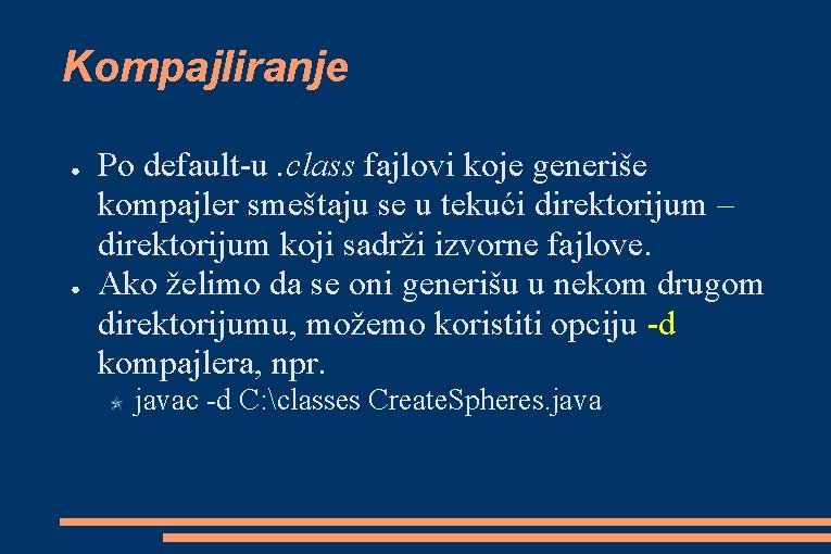Kompajliranje ● ● Po default-u. class fajlovi koje generiše kompajler smeštaju se u tekući Kompajliranje ● ● Po default-u. class fajlovi koje generiše kompajler smeštaju se u tekući