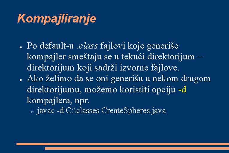 Kompajliranje ● ● Po default-u. class fajlovi koje generiše kompajler smeštaju se u tekući