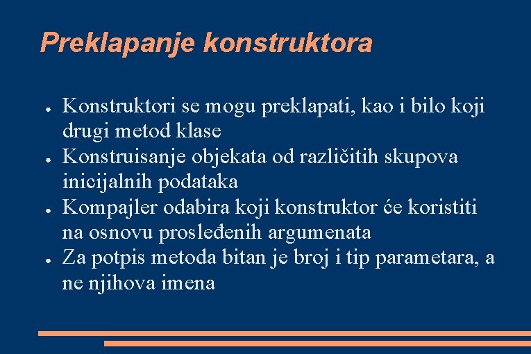 Preklapanje konstruktora ● ● Konstruktori se mogu preklapati, kao i bilo koji drugi metod Preklapanje konstruktora ● ● Konstruktori se mogu preklapati, kao i bilo koji drugi metod