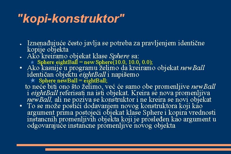 "kopi-konstruktor" ● ● Iznenađujuće često javlja se potreba za pravljenjem identične kopije objekta Ako "kopi-konstruktor" ● ● Iznenađujuće često javlja se potreba za pravljenjem identične kopije objekta Ako