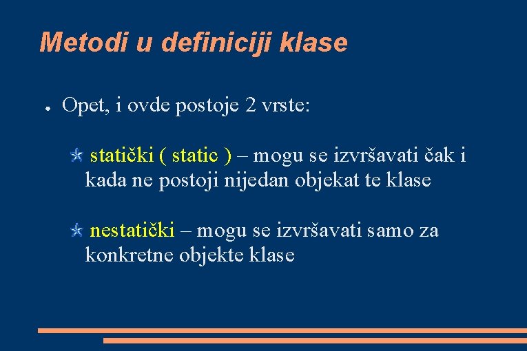 Metodi u definiciji klase ● Opet, i ovde postoje 2 vrste: statički ( static Metodi u definiciji klase ● Opet, i ovde postoje 2 vrste: statički ( static