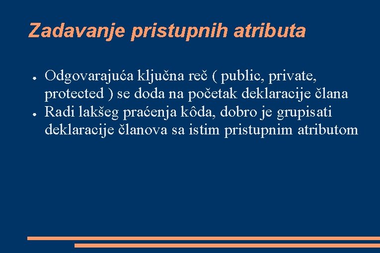 Zadavanje pristupnih atributa ● ● Odgovarajuća ključna reč ( public, private, protected ) se