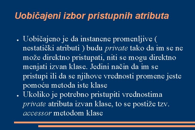 Uobičajeni izbor pristupnih atributa ● ● Uobičajeno je da instancne promenljive ( nestatički atributi