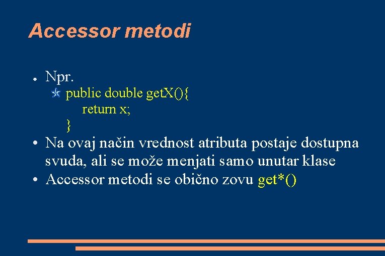 Accessor metodi ● Npr. public double get. X(){ return x; } • Na ovaj