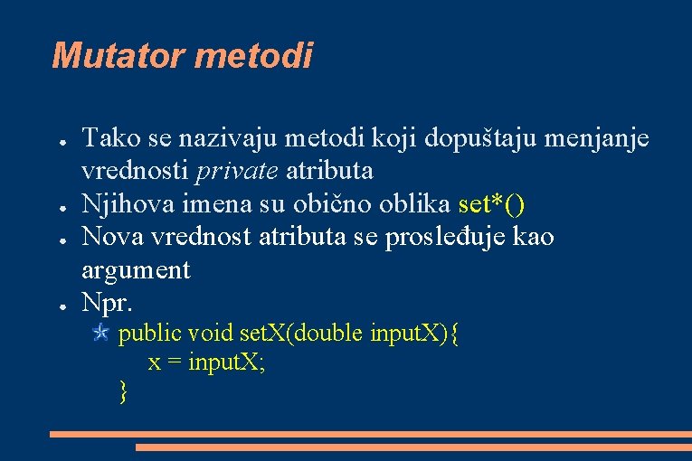 Mutator metodi ● ● Tako se nazivaju metodi koji dopuštaju menjanje vrednosti private atributa Mutator metodi ● ● Tako se nazivaju metodi koji dopuštaju menjanje vrednosti private atributa