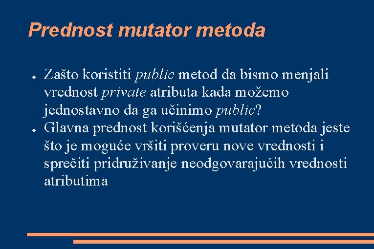 Prednost mutator metoda ● ● Zašto koristiti public metod da bismo menjali vrednost private