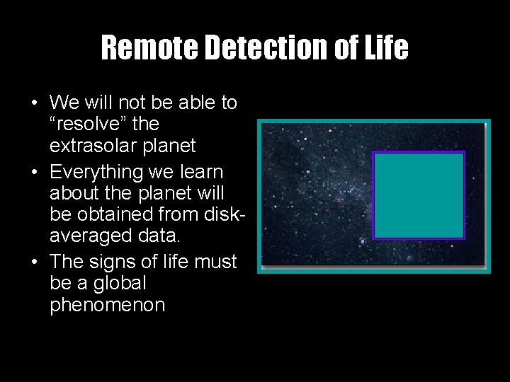 Remote Detection of Life • We will not be able to “resolve” the extrasolar