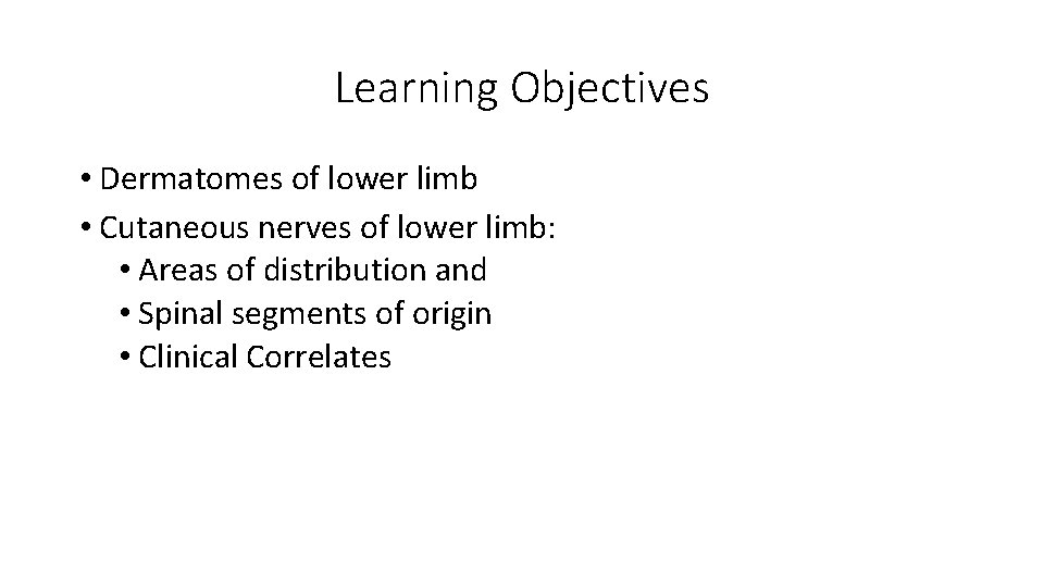Learning Objectives • Dermatomes of lower limb • Cutaneous nerves of lower limb: •