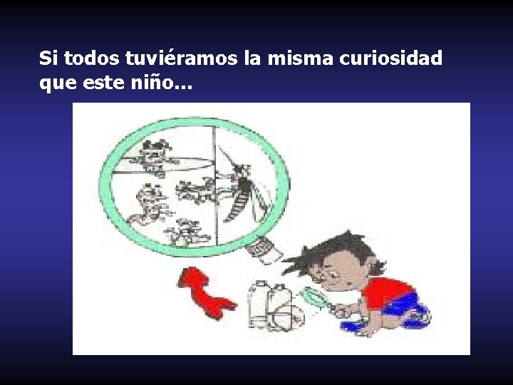 Si todos tuviéramos la misma curiosidad que este niño. . . 