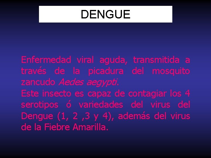 DENGUE Enfermedad viral aguda, transmitida a través de la picadura del mosquito zancudo Aedes