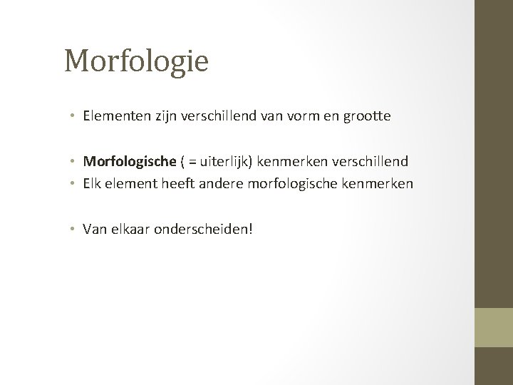 Morfologie • Elementen zijn verschillend van vorm en grootte • Morfologische ( = uiterlijk)