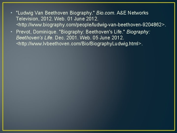  • "Ludwig Van Beethoven Biography. " Bio. com. A&E Networks Television, 2012. Web.