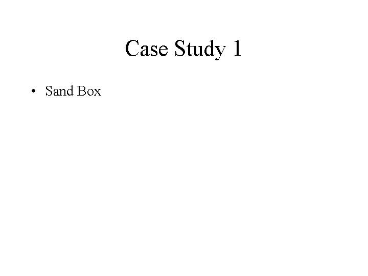 Case Study 1 • Sand Box 