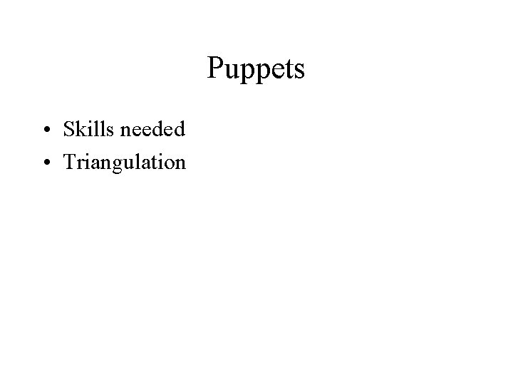 Puppets • Skills needed • Triangulation 