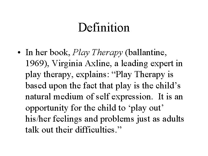 Definition • In her book, Play Therapy (ballantine, 1969), Virginia Axline, a leading expert