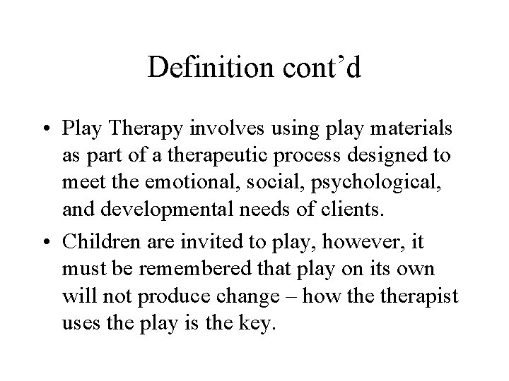 Definition cont’d • Play Therapy involves using play materials as part of a therapeutic