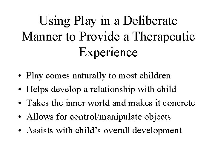 Using Play in a Deliberate Manner to Provide a Therapeutic Experience • • •