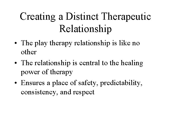 Creating a Distinct Therapeutic Relationship • The play therapy relationship is like no other