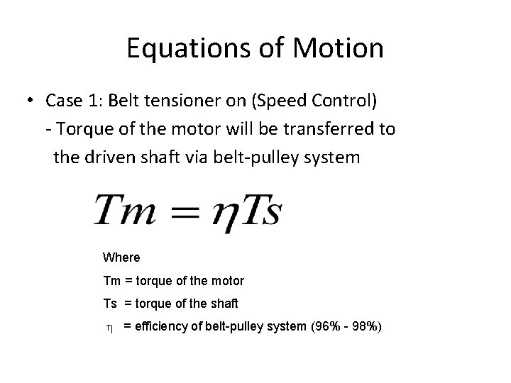 Equations of Motion • Case 1: Belt tensioner on (Speed Control) - Torque of