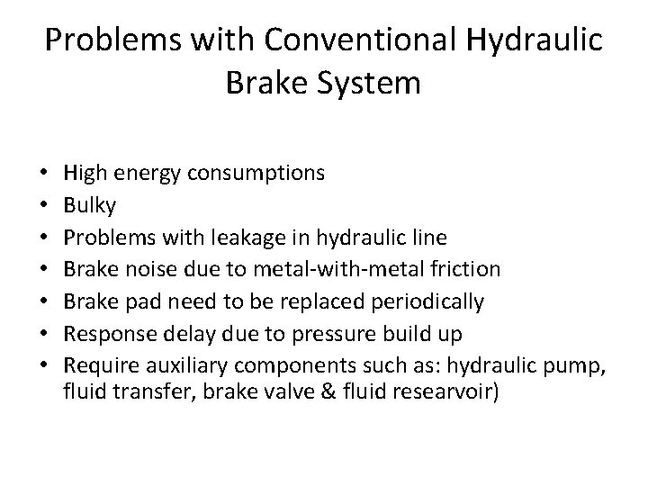 Problems with Conventional Hydraulic Brake System • • High energy consumptions Bulky Problems with