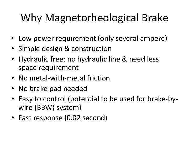 Why Magnetorheological Brake • Low power requirement (only several ampere) • Simple design &