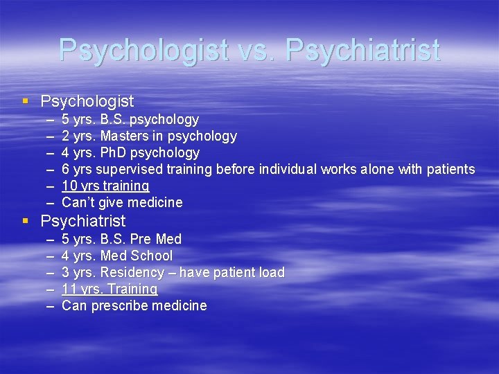 Psychologist vs. Psychiatrist § Psychologist – – – 5 yrs. B. S. psychology 2