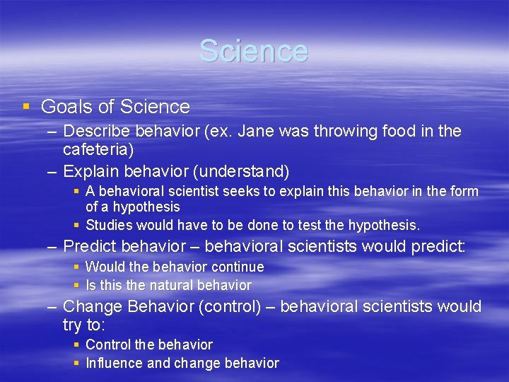 Science § Goals of Science – Describe behavior (ex. Jane was throwing food in