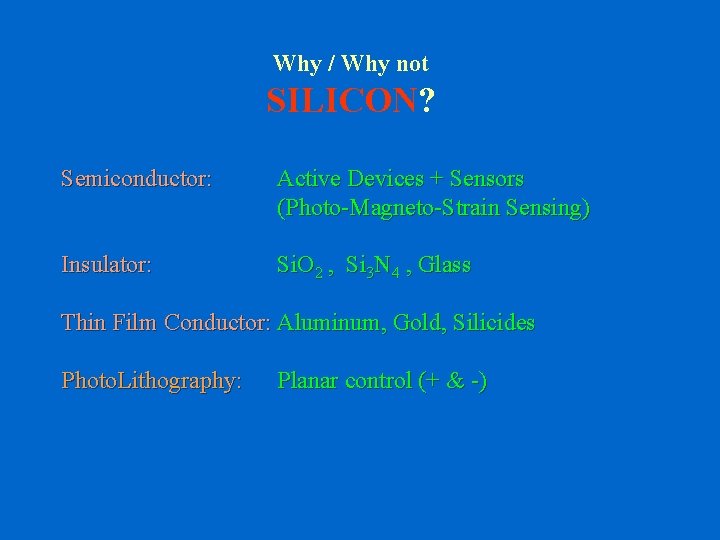 Why / Why not SILICON? Semiconductor: Active Devices + Sensors (Photo-Magneto-Strain Sensing) Insulator: Si.