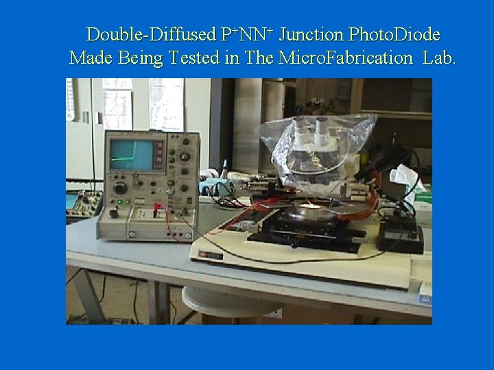 Double-Diffused P+NN+ Junction Photo. Diode Made Being Tested in The Micro. Fabrication Lab. 