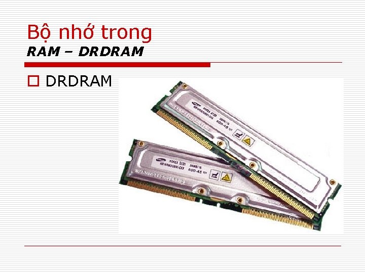 Bộ nhớ trong RAM – DRDRAM o DRDRAM 