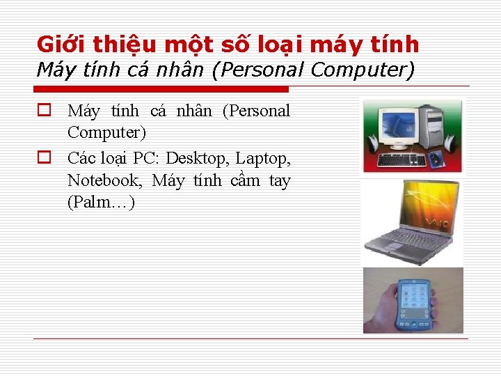 Giới thiệu một số loại máy tính Máy tính cá nhân (Personal Computer) o