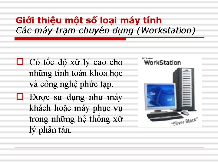 Giới thiệu một số loại máy tính Các máy trạm chuyên dụng (Workstation) o