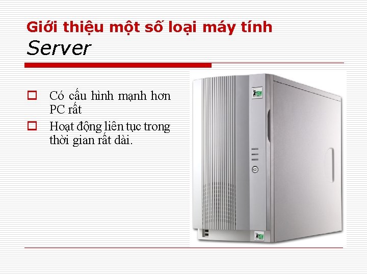 Giới thiệu một số loại máy tính Server o Có cấu hình mạnh hơn