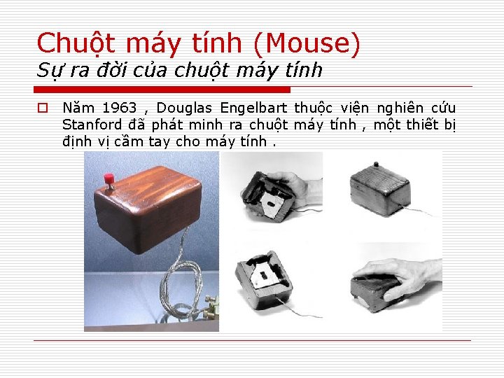 Chuột máy tính (Mouse) Sự ra đời của chuột máy tính o Năm 1963