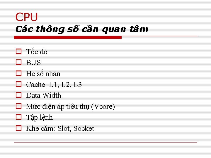 CPU Các thông số cần quan tâm o o o o Tốc độ BUS