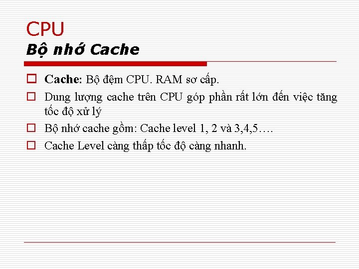 CPU Bộ nhớ Cache o Cache: Bộ đệm CPU. RAM sơ cấp. o Dung