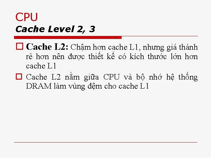 CPU Cache Level 2, 3 o Cache L 2: Chậm hơn cache L 1,