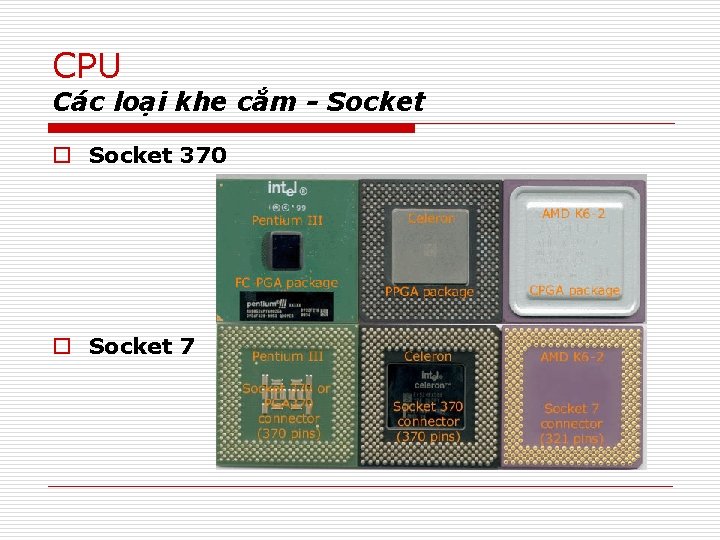 CPU Các loại khe cắm - Socket o Socket 370 o Socket 7 