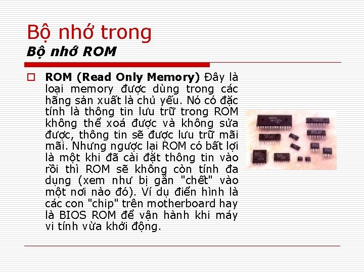 Bộ nhớ trong Bộ nhớ ROM o ROM (Read Only Memory) Ðây là loại