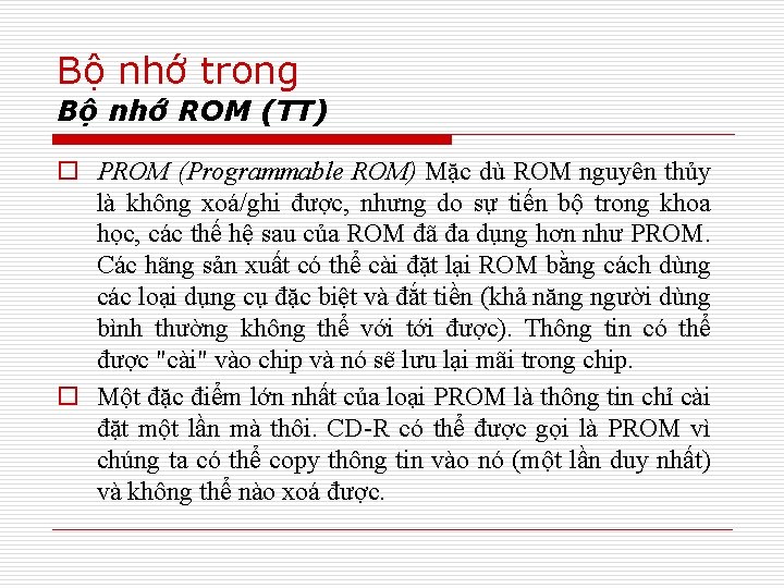 Bộ nhớ trong Bộ nhớ ROM (TT) o PROM (Programmable ROM) Mặc dù ROM