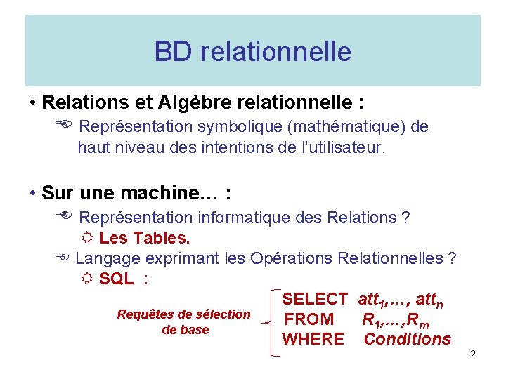 BD relationnelle • Relations et Algèbre relationnelle : Représentation symbolique (mathématique) de haut niveau