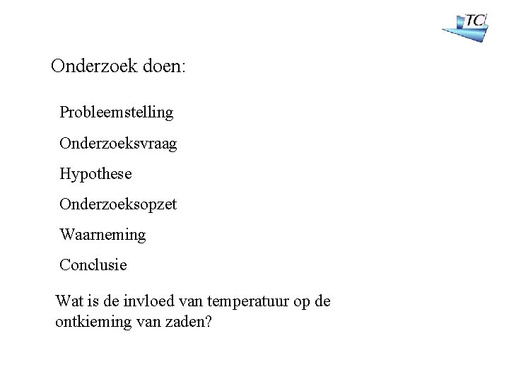 Onderzoek doen: Probleemstelling Onderzoeksvraag Hypothese Onderzoeksopzet Waarneming Conclusie Wat is de invloed van temperatuur