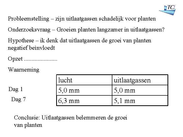 Probleemstelling – zijn uitlaatgassen schadelijk voor planten Onderzoeksvraag – Groeien planten langzamer in uitlaatgassen?