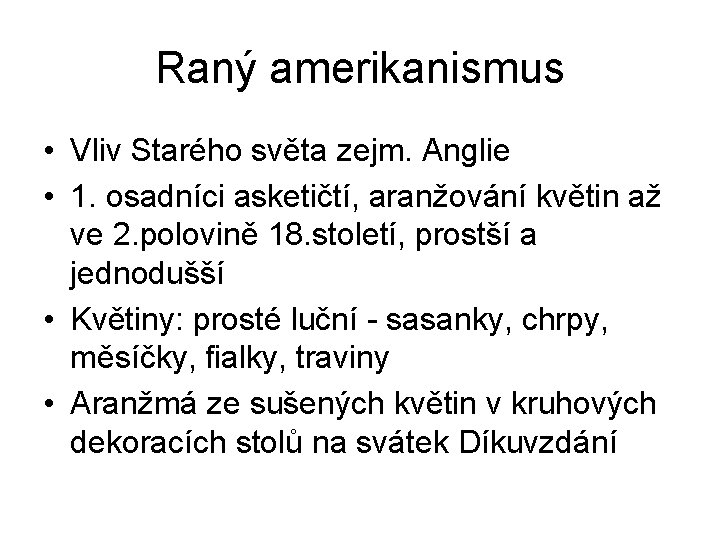 Raný amerikanismus • Vliv Starého světa zejm. Anglie • 1. osadníci asketičtí, aranžování květin